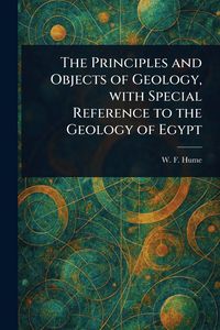 Produktbild: The Principles and Objects of Geology, With Special Reference to the Geology of Egypt