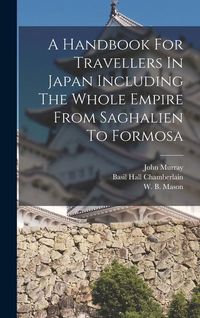 Produktbild: A Handbook For Travellers In Japan Including The Whole Empire From Saghalien To Formosa