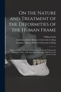 Produktbild: On the Nature and Treatment of the Deformities of the Human Frame [electronic Resource]: Being a Course of Lectures Delivered at the Royal Orthopaedic