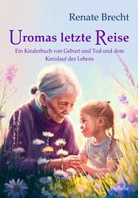 Produktbild: Uromas letzte Reise - Ein Kinderbuch von Geburt und Tod und dem Kreislauf des Lebens