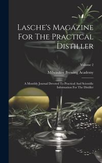 Produktbild: Lasche's Magazine For The Practical Distiller: A Monthly Journal Devoted To Practical And Scientific Information For The Distiller; Volume 2