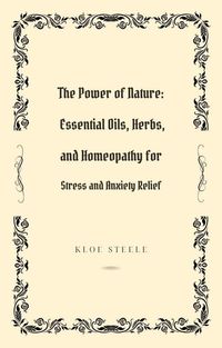 Produktbild: The Power of Nature: Essential Oils, Herbs, and Homeopathy for Stress and Anxiety Relief
