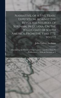 Produktbild: Narrative, of a Five Years' Expedition, Against the Revolted Negroes of Surinam, in Guiana, On the Wild Coast of South America; From the Year 1772, to
