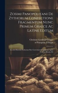 Produktbild: Zosimi Panopolitani De Zythorum Confectione Fragmentum Nunc Primum Graece Ac Latine Editum: Accedit Historia Zythorum Sive Cerevisiarum Quarum Apud Ve