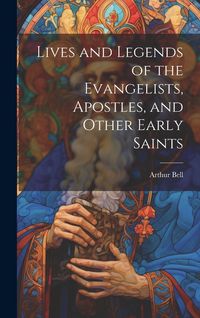 Produktbild: Lives and Legends of the Evangelists, Apostles, and Other Early Saints