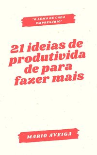 Produktbild: 21 ideias de produtividade para fazer mais & "o lema de cada empres&aacute;rio
