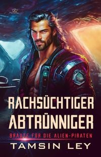 Produktbild: Rachsüchtiger Abtrünniger: Ein spannender Alien- & SciFi-Liebesromane mit Spice (Bräute für die Alien-Piraten, #1)
