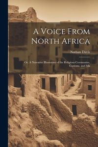 Produktbild: A Voice From North Africa; Or, A Narrative Illustrative of the Religious Ceremonies, Customs, and Ma