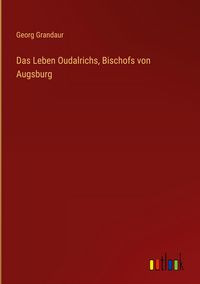 Produktbild: Das Leben Oudalrichs, Bischofs von Augsburg
