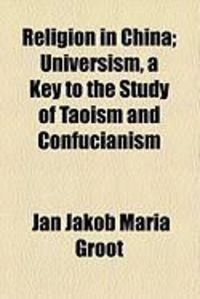 Produktbild: Religion in China; Universism, a Key to the Study of Taoism and Confucianism