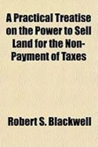 Produktbild: A Practical Treatise on the Power to Sell Land for the Non-Payment of Taxes