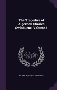 Produktbild: The Tragedies of Algernon Charles Swinburne, Volume 5