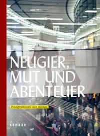 Produktbild: Neugier, Mut und Abenteuer: Fotografinnen auf Reisen