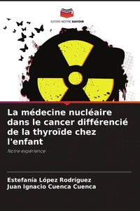 Produktbild: La m&eacute;decine nucl&eacute;aire dans le cancer diff&eacute;renci&eacute; de la thyro&iuml;de chez l'enfant