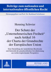 Produktbild: Der Schutz der &laquo;Unternehmerischen Freiheit&raquo; nach Artikel 16 der Charta der Grundrechte der Europ&auml;ischen Union