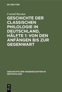 Produktbild: Geschichte der classischen Philologie in Deutschland, H&auml;lfte 1: Von den Anf&auml;ngen bis zur Gegenwart