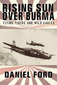 Produktbild: Rising Sun Over Burma: Flying Tigers and Wild Eagles, 1941-1942 - How Japan Remembers the Battle