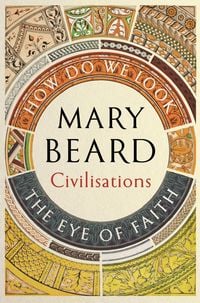 Bild vom Artikel Civilisations: How Do We Look / The Eye of Faith vom Autor Mary Beard