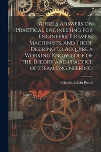 Produktbild: Audels Answers on Practical Engineering for Engineers, Firemen, Machinists, and Those Desiring to Acquire a Working Knowledge of the Theory and Practi