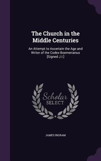 Produktbild: The Church in the Middle Centuries: An Attempt to Ascertain the Age and Writer of the Codex Boernerianus [Signed J.I.]