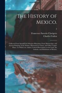 Produktbild: The History of Mexico.: Collected From Spanish and Mexican Historians, From Manuscripts, and Ancient Paintings of the Indians. Illustrated by