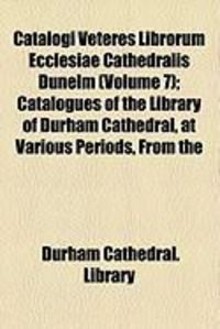 Produktbild: Catalogi Veteres Librorum Ecclesiae Cathedralis Dunelm (Volume 7); Catalogues of the Library of Durham Cathedral, at Various Periods, from the