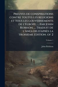 Produktbild: Preuves de conspirations contre toutes les religions et tous les gouvernements de l'Europe, ... par John Robison, ... Traduit de l'Anglois d'apr&egrave;s la