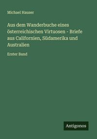 Produktbild: Aus dem Wanderbuche eines &ouml;sterreichischen Virtuosen - Briefe aus Californien, S&uuml;damerika und Australien