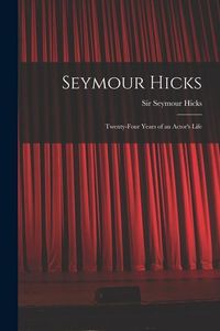 Produktbild: Seymour Hicks: Twenty-four Years of an Actor's Life