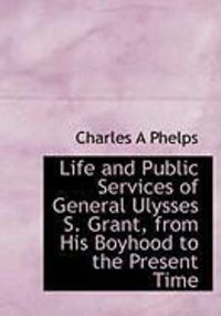 Produktbild: Life and Public Services of General Ulysses S. Grant, from His Boyhood to the Present Time