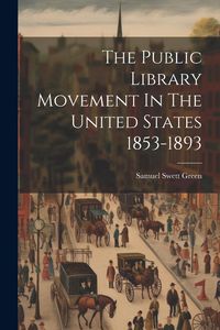 Produktbild: The Public Library Movement In The United States 1853-1893
