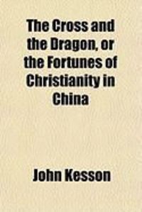 Produktbild: The Cross and the Dragon, or the Fortunes of Christianity in China