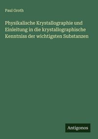 Produktbild: Physikalische Krystallographie und Einleitung in die krystallographische Kenntniss der wichtigsten Substanzen
