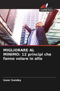 Produktbild: MIGLIORARE AL MINIMO: 12 principi che fanno volare in alto