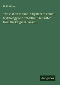 Produktbild: The Vishnu Purana. A System of Hindu Mythology and Tradition Translated from the Original Sanscrit