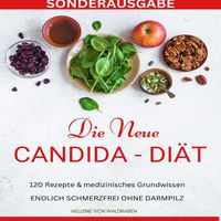 Produktbild: Die Neue Candida Di&auml;t: 120 Rezepte &amp; Medizinisches Grundwissen: Endlich Schmerzfrei Ohne Darmpilz -Sonderausgabe