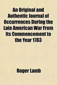Produktbild: An Original and Authentic Journal of Occurrences During the Late American War from Its Commencement to the Year 1783