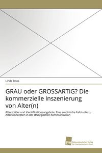 Produktbild: GRAU oder GROSSARTIG? Die kommerzielle Inszenierung von Alter(n)