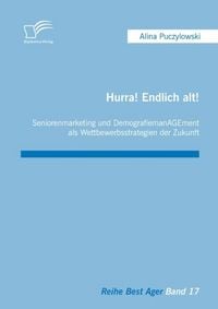 Produktbild: Hurra! Endlich alt! Seniorenmarketing und DemografiemanAGEment als Wettbewerbsstrategien der Zukunft