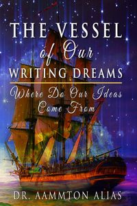 Produktbild: The Vessel of Our Writing Dreams: Where Do Our Ideas Come from (Be The One Percent, #4)