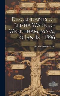 Produktbild: Descendants of Elisha Ware, of Wrentham, Mass., to Jan. 1st, 1896