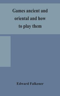 Produktbild: Games Ancient And Oriental And How To Play Them, Being The Games Of The Ancient Egyptians, The Hiera Gramme Of The Greeks, The Ludus Latrunculorum Of