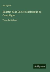 Produktbild: Bulletin de la Soci&eacute;t&eacute; Historique de Compi&egrave;gne