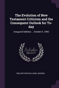 Produktbild: The Evolution of New Testament Criticism and the Consequent Outlook for To-day