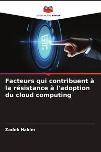 Produktbild: Facteurs qui contribuent &agrave; la r&eacute;sistance &agrave; l'adoption du cloud computing