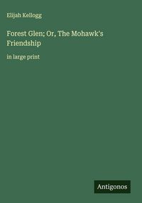 Produktbild: Forest Glen; Or, The Mohawk's Friendship