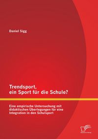 Produktbild: Trendsport, ein Sport f&uuml;r die Schule? Eine empirische Untersuchung mit didaktischen &Uuml;berlegungen f&uuml;r eine Integration in den Schulsport