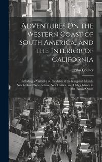 Produktbild: Adventures On the Western Coast of South America, and the Interior of California: Including a Narrative of Incidents at the Kingsmill Islands, New Ire