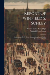Produktbild: Report Of Winfield S. Schley: Commander, U. S. Navy, Commanding Greely Relief Expedition Of 1884