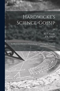 Produktbild: Hardwicke's Science-gossip: an Illustrated Medium of Interchange and Gossip for Students and Lovers of Nature; 23